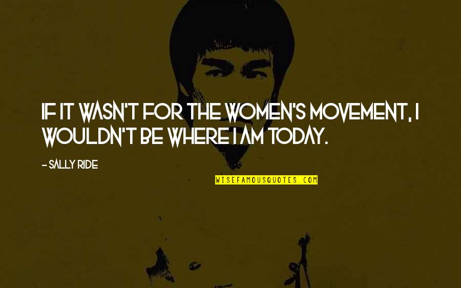 Fausnaught Calories Quotes By Sally Ride: If it wasn't for the women's movement, I
