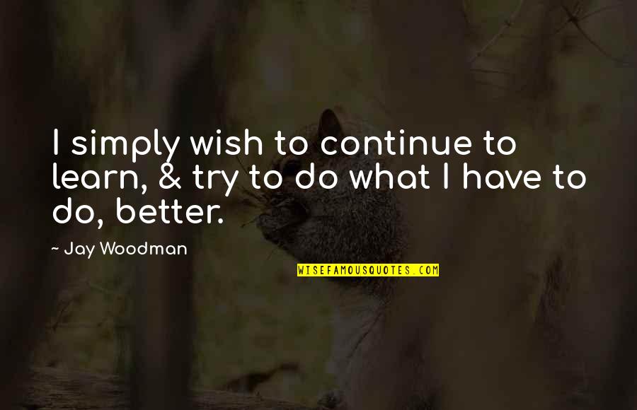 Fausnaught Recipe Quotes By Jay Woodman: I simply wish to continue to learn, &