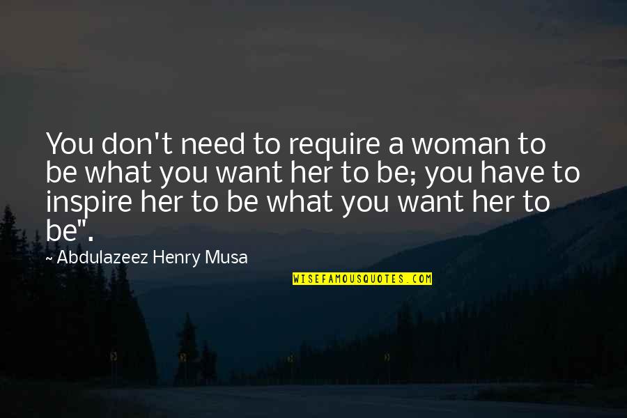 Faust Goethe Famous Quotes By Abdulazeez Henry Musa: You don't need to require a woman to