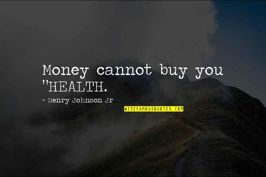 Faust Goethe Quotes By Henry Johnson Jr: Money cannot buy you "HEALTH.