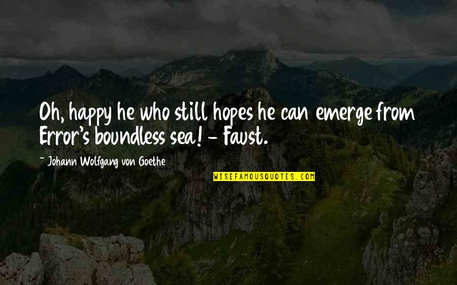 Faust Goethe Quotes By Johann Wolfgang Von Goethe: Oh, happy he who still hopes he can