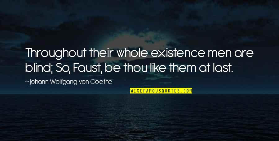 Faust Goethe Quotes By Johann Wolfgang Von Goethe: Throughout their whole existence men are blind; So,