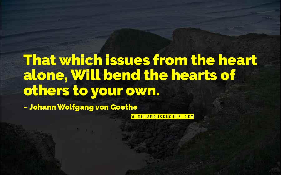 Faust Goethe Quotes By Johann Wolfgang Von Goethe: That which issues from the heart alone, Will