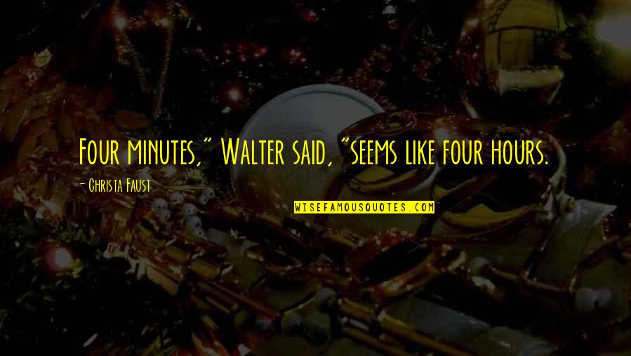 Faust Quotes By Christa Faust: Four minutes," Walter said, "seems like four hours.