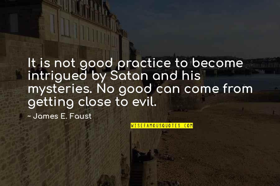 Faust Quotes By James E. Faust: It is not good practice to become intrigued
