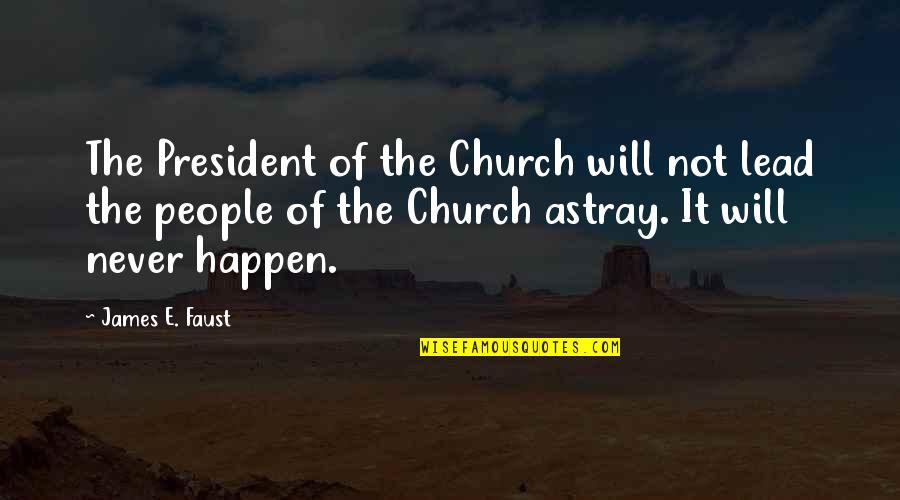 Faust Quotes By James E. Faust: The President of the Church will not lead