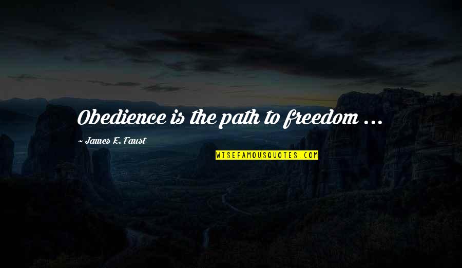 Faust Quotes By James E. Faust: Obedience is the path to freedom ...