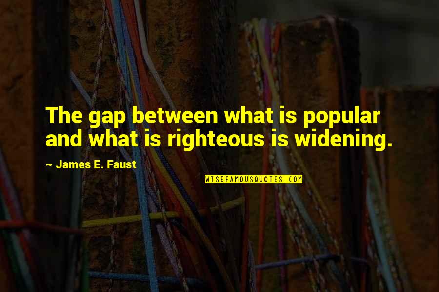 Faust Quotes By James E. Faust: The gap between what is popular and what