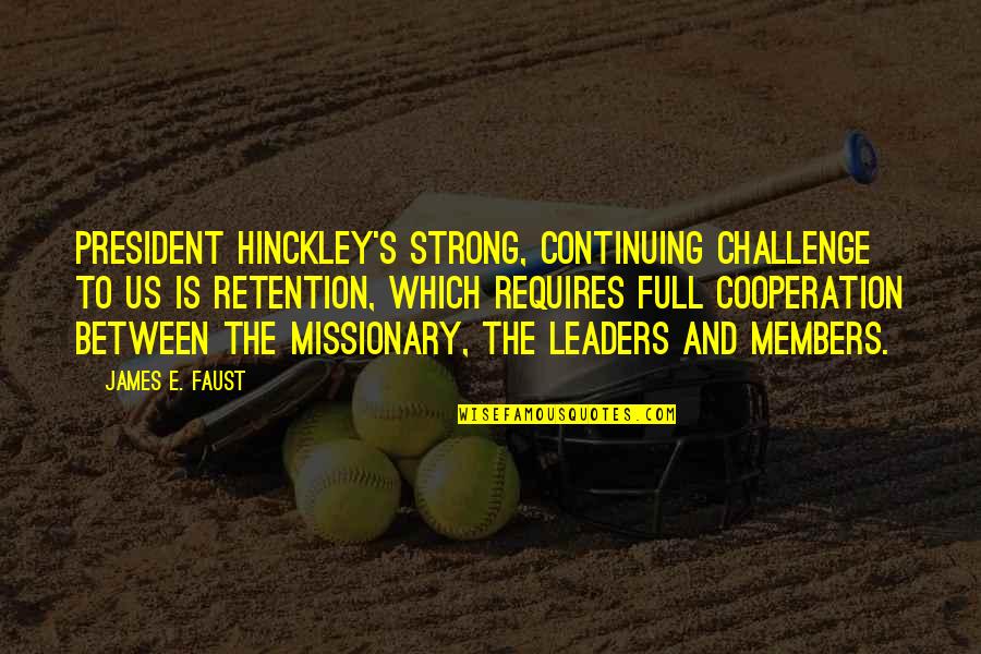 Faust Quotes By James E. Faust: President Hinckley's strong, continuing challenge to us is