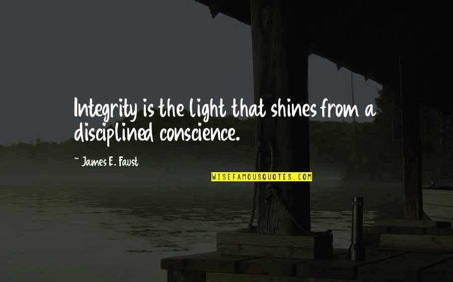 Faust Quotes By James E. Faust: Integrity is the light that shines from a