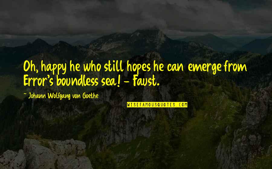 Faust Quotes By Johann Wolfgang Von Goethe: Oh, happy he who still hopes he can