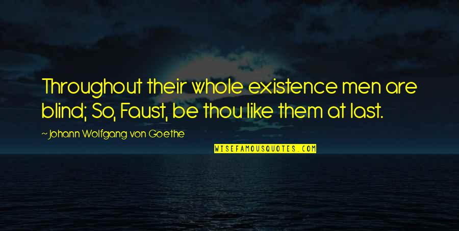 Faust Quotes By Johann Wolfgang Von Goethe: Throughout their whole existence men are blind; So,