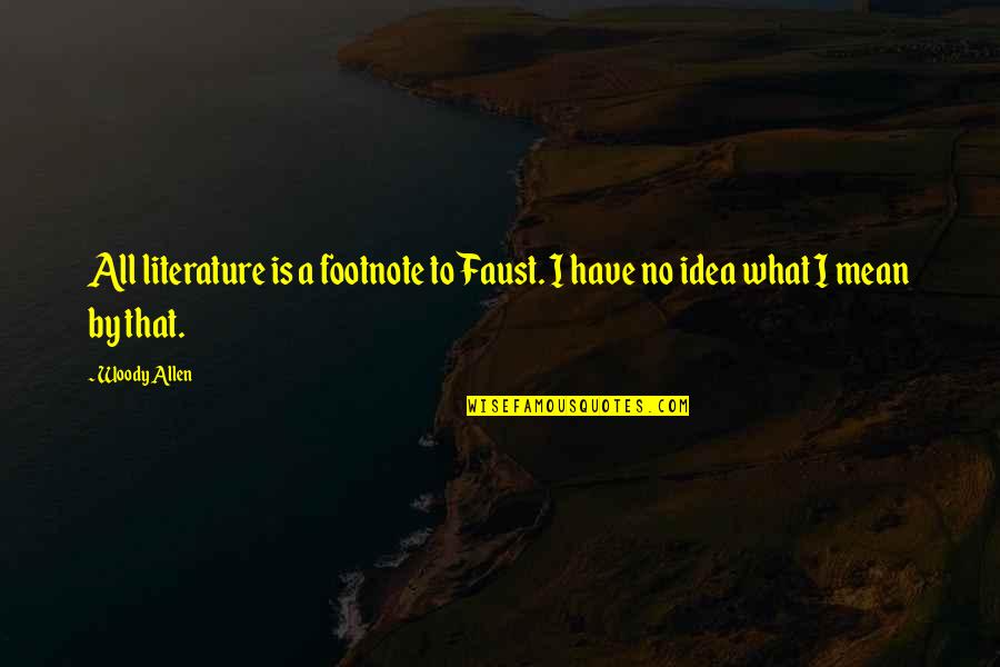 Faust Quotes By Woody Allen: All literature is a footnote to Faust. I