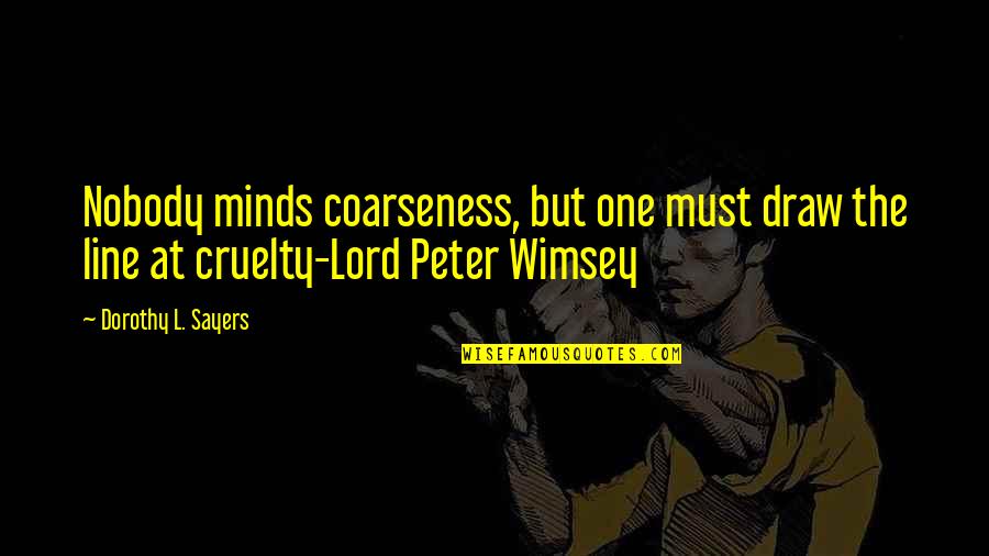 Faustin Soulouque Quotes By Dorothy L. Sayers: Nobody minds coarseness, but one must draw the