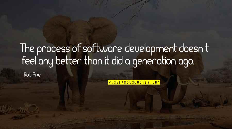 Faustin Soulouque Quotes By Rob Pike: The process of software development doesn't feel any