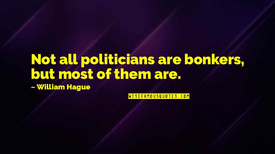 Faustina Agolley Quotes By William Hague: Not all politicians are bonkers, but most of Faustina Agolley Quotes By William Hague: Not all politicians are bonkers, but most of