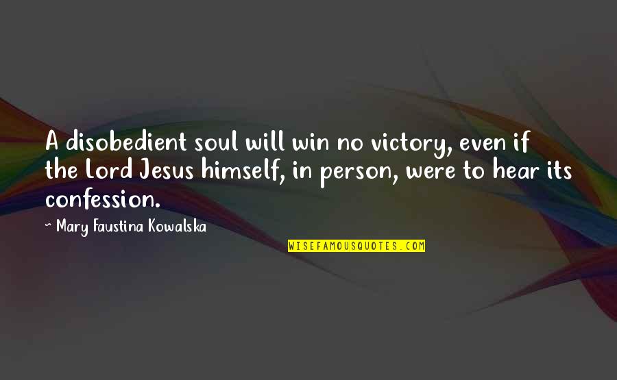 Faustina Kowalska Quotes By Mary Faustina Kowalska: A disobedient soul will win no victory, even