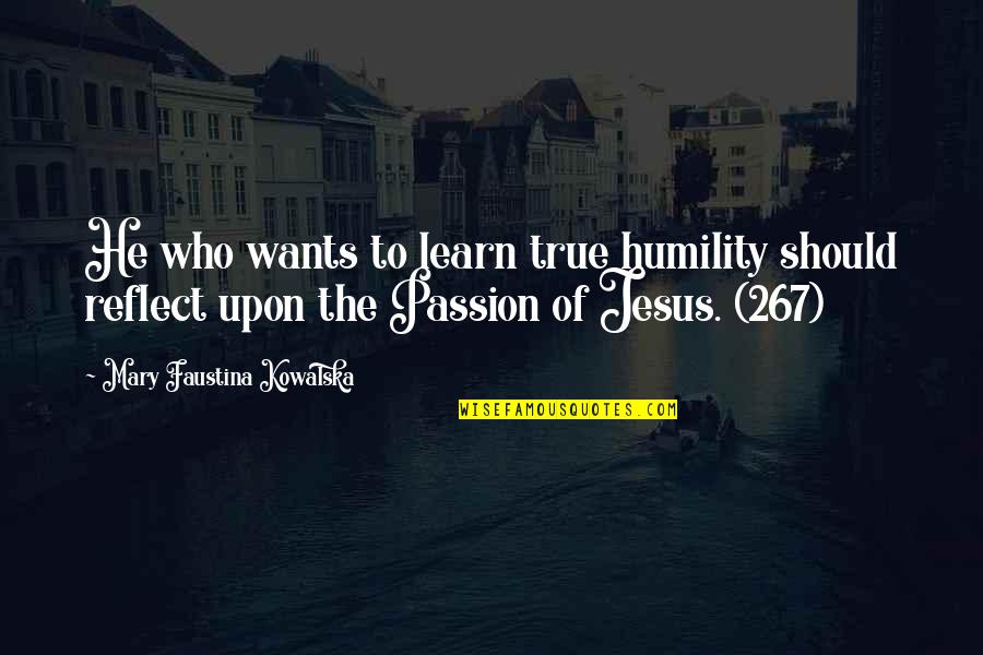 Faustina Quotes By Mary Faustina Kowalska: He who wants to learn true humility should