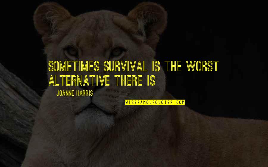 Faustini Wines Quotes By Joanne Harris: Sometimes survival is the worst alternative there is Faustini Wines Quotes By Joanne Harris: Sometimes survival is the worst alternative there is