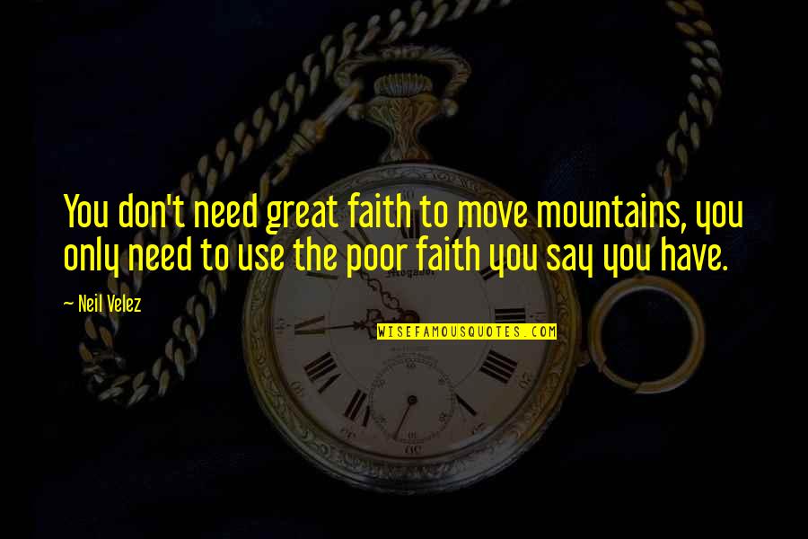 Faustino 1 Quotes By Neil Velez: You don't need great faith to move mountains, Faustino 1 Quotes By Neil Velez: You don't need great faith to move mountains,