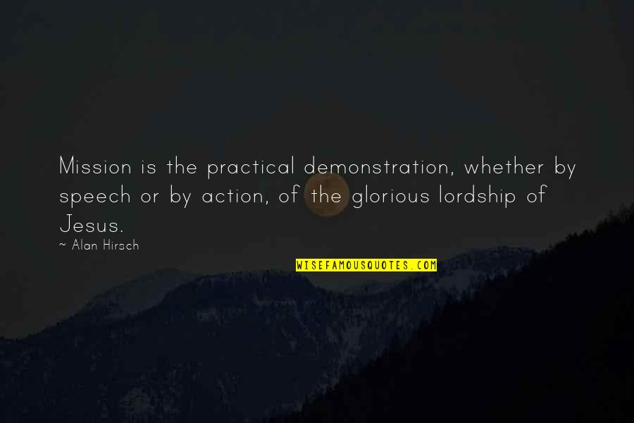 Faustinos Lowell Indiana Quotes By Alan Hirsch: Mission is the practical demonstration, whether by speech Faustinos Lowell Indiana Quotes By Alan Hirsch: Mission is the practical demonstration, whether by speech