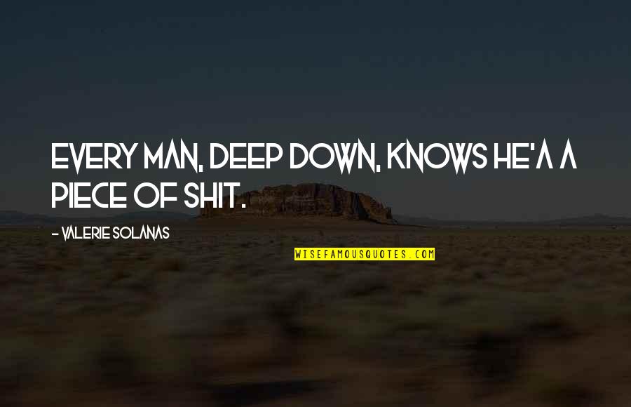 Faustinos Lowell Indiana Quotes By Valerie Solanas: Every man, deep down, knows he'a a piece Faustinos Lowell Indiana Quotes By Valerie Solanas: Every man, deep down, knows he'a a piece