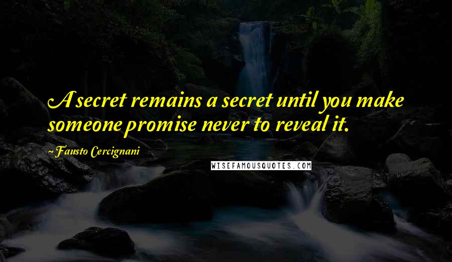 Fausto Cercignani quotes: A secret remains a secret until you make someone promise never to reveal it.