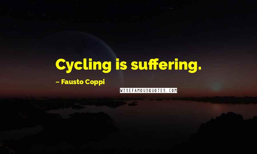 Fausto Coppi quotes: Cycling is suffering.