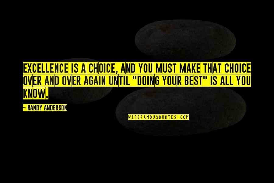 Fausto De Goethe Quotes By Randy Anderson: Excellence is a choice, and you must make Fausto De Goethe Quotes By Randy Anderson: Excellence is a choice, and you must make