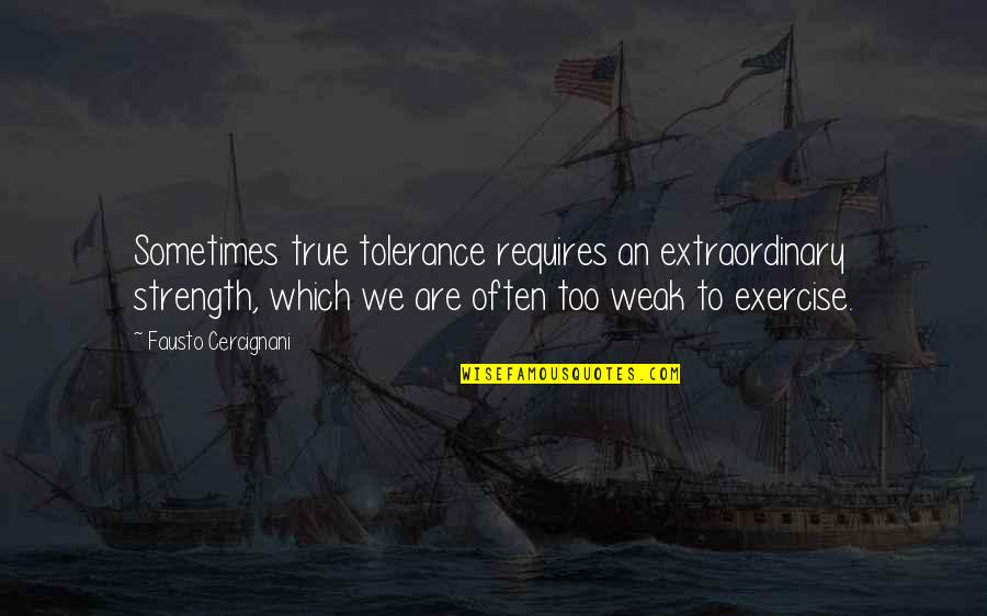 Fausto Quotes By Fausto Cercignani: Sometimes true tolerance requires an extraordinary strength, which