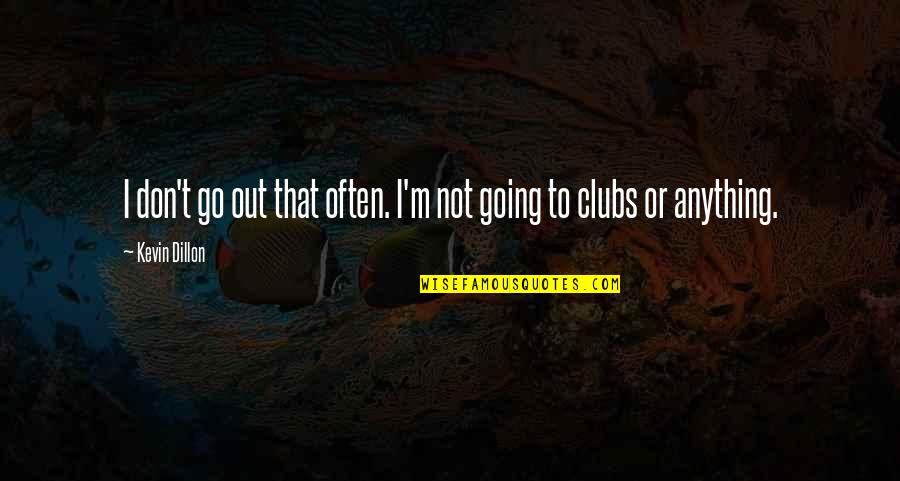 Faustus Critical Quotes By Kevin Dillon: I don't go out that often. I'm not