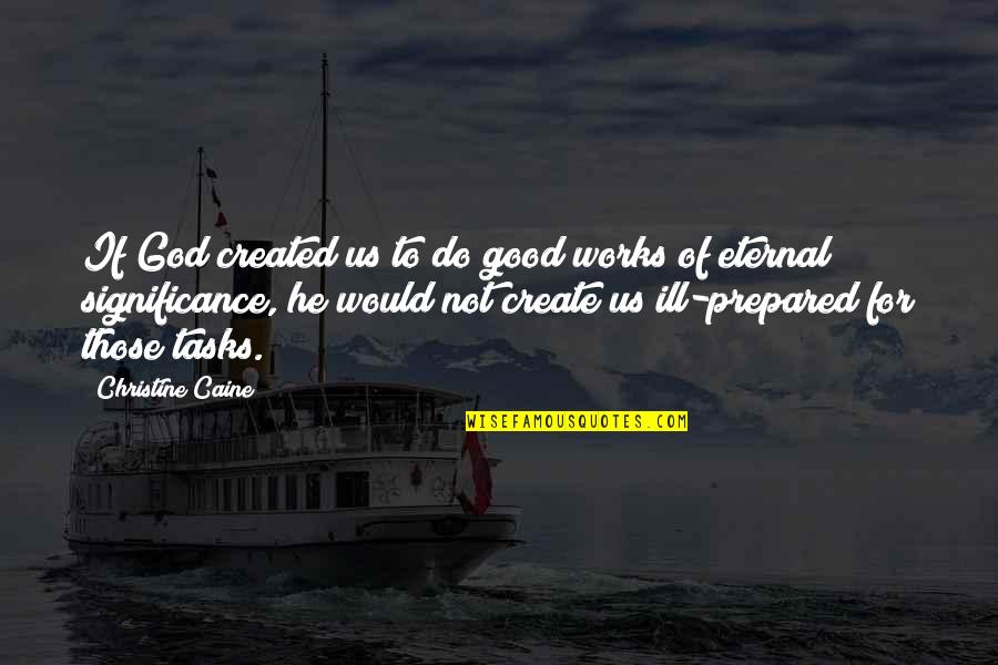 Faustus Faustian Legend Quotes By Christine Caine: If God created us to do good works