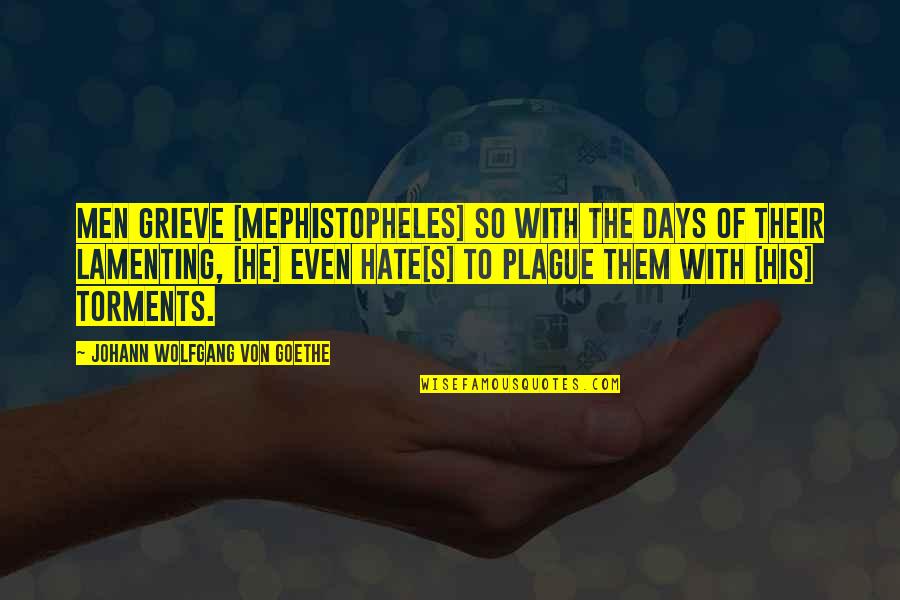 Faustus Goethe Quotes By Johann Wolfgang Von Goethe: Men grieve [Mephistopheles] so with the days of