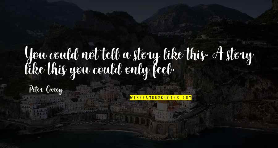 Faustus Marlowe Quotes By Peter Carey: You could not tell a story like this.