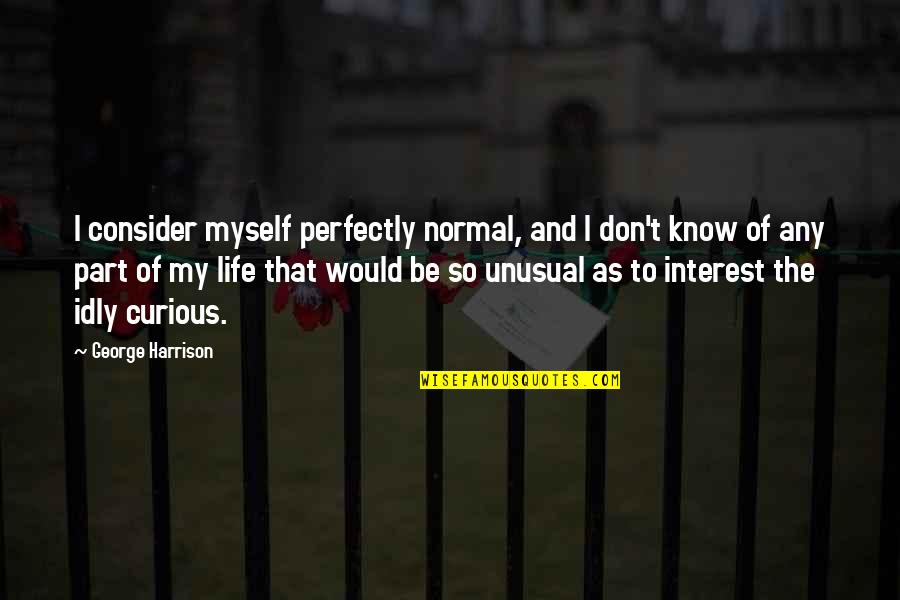 Faustyna Youtube Quotes By George Harrison: I consider myself perfectly normal, and I don't