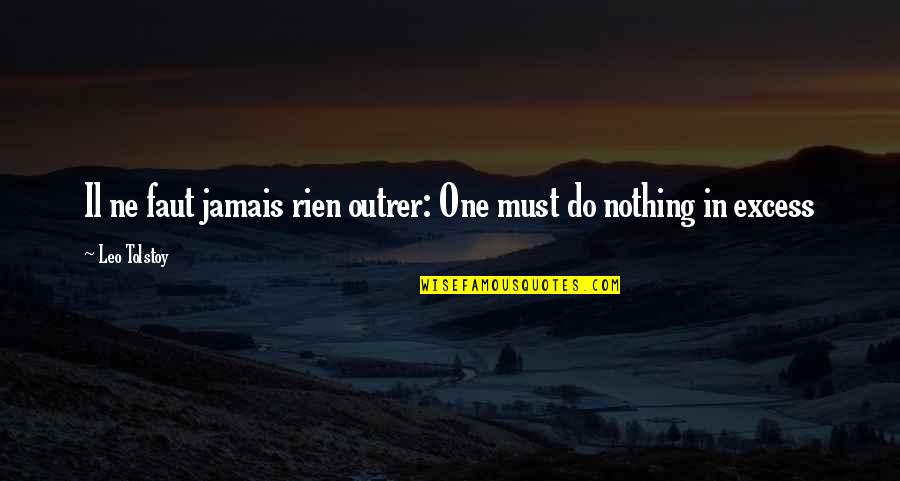 Faut Quotes By Leo Tolstoy: Il ne faut jamais rien outrer: One must