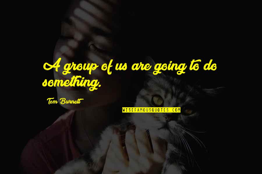 Fautes Quotes By Tom Burnett: A group of us are going to do