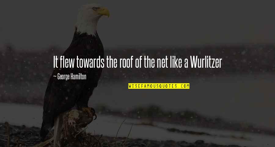 Fauteuil Relax Quotes By George Hamilton: It flew towards the roof of the net Fauteuil Relax Quotes By George Hamilton: It flew towards the roof of the net