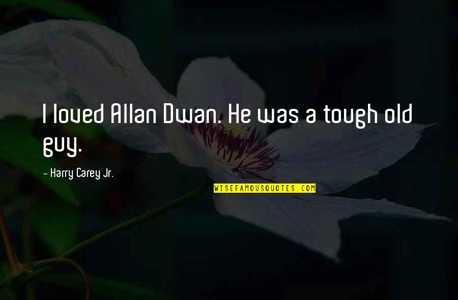 Fauteuils D'orchestre Quotes By Harry Carey Jr.: I loved Allan Dwan. He was a tough Fauteuils D'orchestre Quotes By Harry Carey Jr.: I loved Allan Dwan. He was a tough