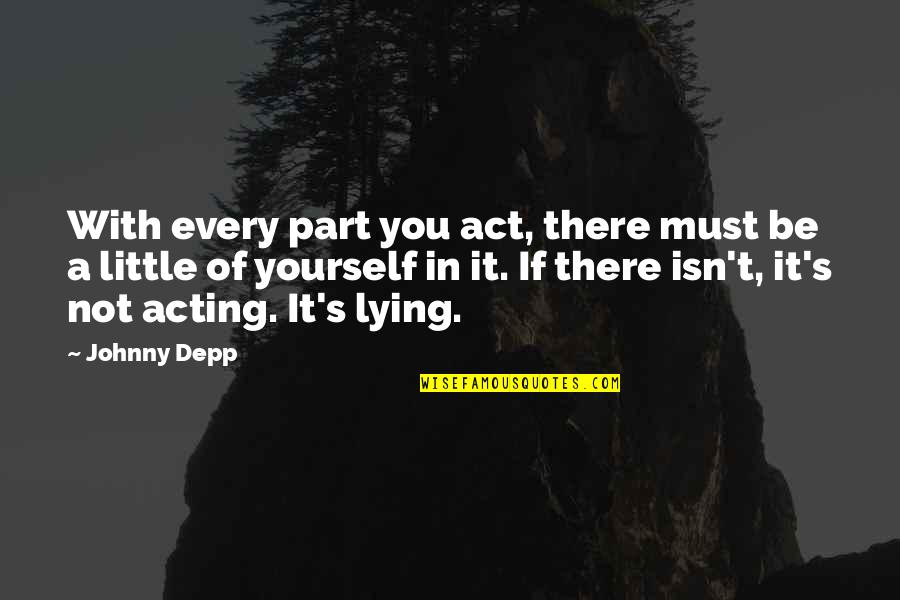 Fautress Quotes By Johnny Depp: With every part you act, there must be Fautress Quotes By Johnny Depp: With every part you act, there must be