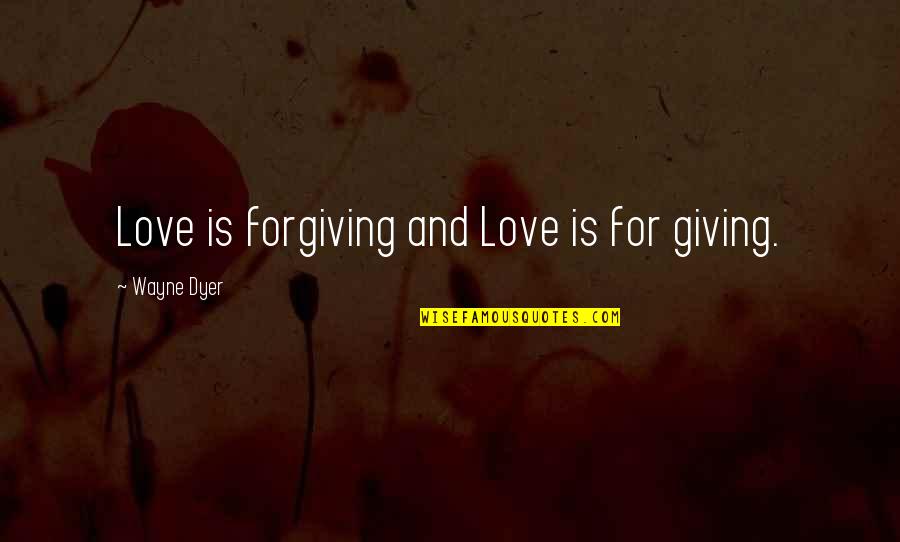 Fautrier Exposition Quotes By Wayne Dyer: Love is forgiving and Love is for giving.