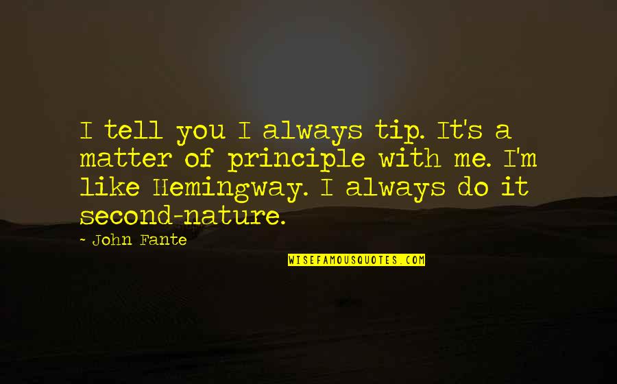Fautrier Head Quotes By John Fante: I tell you I always tip. It's a