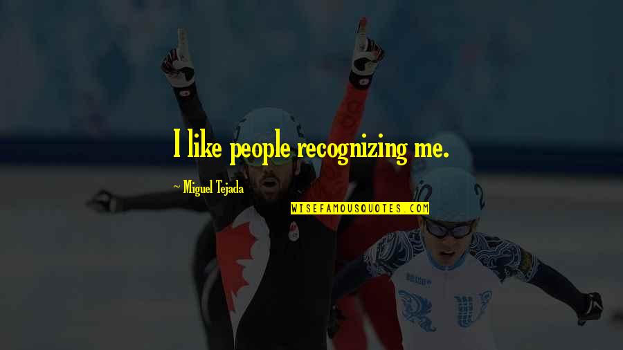 Fautrier Les Quotes By Miguel Tejada: I like people recognizing me.
