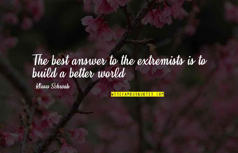 Fauve Art Quotes By Klaus Schwab: The best answer to the extremists is to