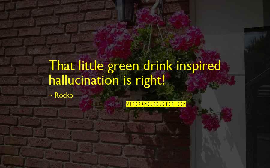 Fauveau Cuirass Quotes By Rocko: That little green drink inspired hallucination is right!