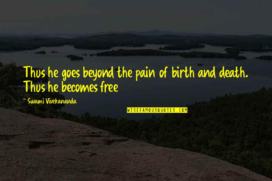 Fauveau Cuirass Quotes By Swami Vivekananda: Thus he goes beyond the pain of birth Fauveau Cuirass Quotes By Swami Vivekananda: Thus he goes beyond the pain of birth