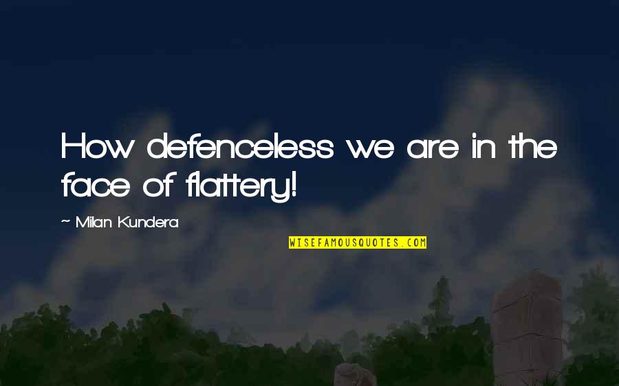 Fauwkees Quotes By Milan Kundera: How defenceless we are in the face of