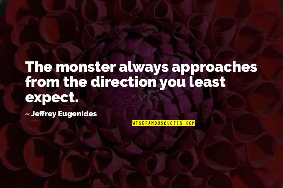 Faux Fur Quotes By Jeffrey Eugenides: The monster always approaches from the direction you