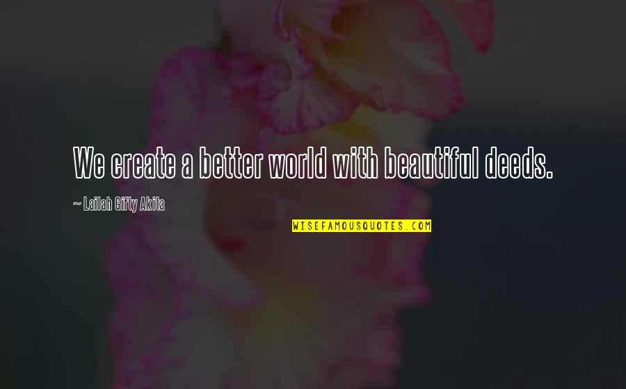 Faux Fur Quotes By Lailah Gifty Akita: We create a better world with beautiful deeds.