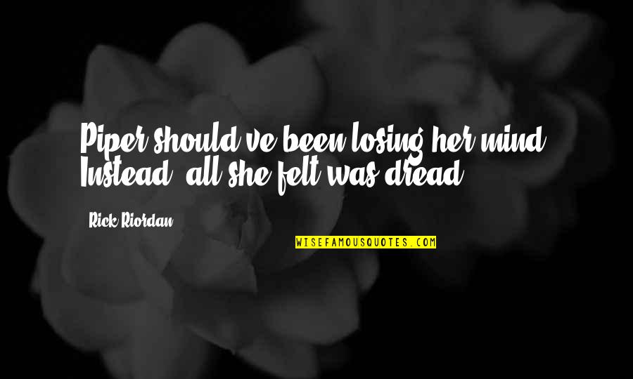 Fauxcellarm Quotes By Rick Riordan: Piper should've been losing her mind. Instead, all